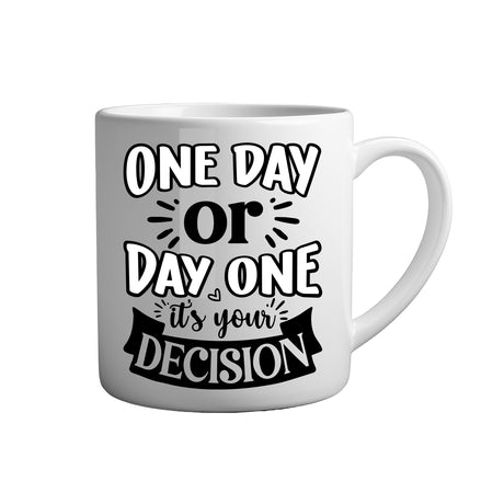 Motivation Tasse Spruch - One day or day one it's your decision