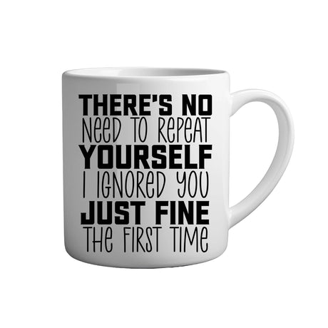 Tasse - There is no need to repeat yourself i ignored you just fine the first time - Tassenfuchs.de